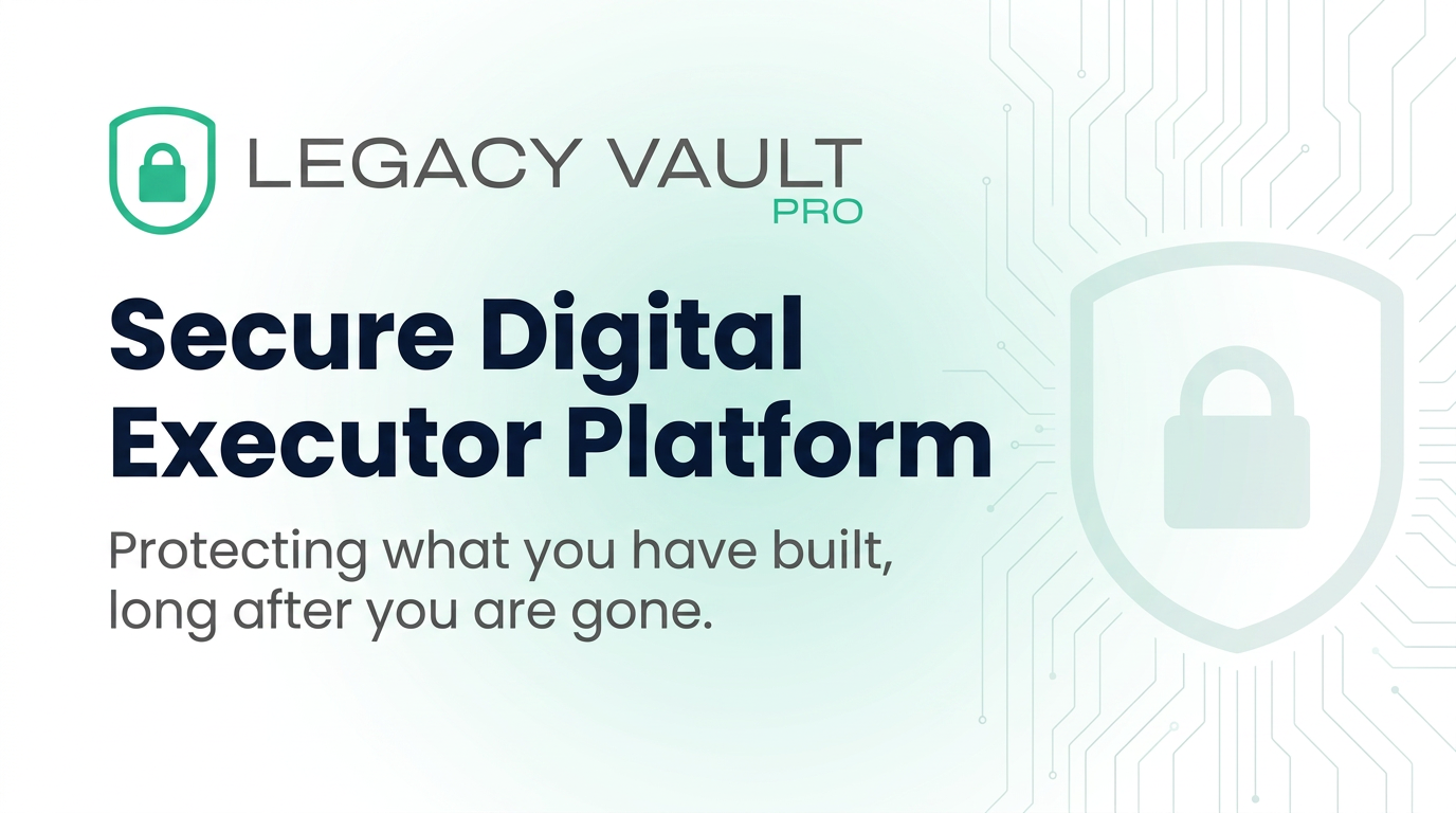 Legacy Vault Pro — Secure Digital Executor Platform